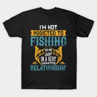 I'm Not Addicted To Fishing Just We Are T-Shirt